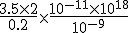 \frac{3.5\times2}{0.2}\times\frac{10^{-11}\times10^{18}}{10^{-9}}